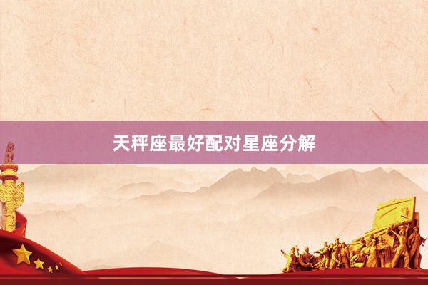 天秤座最好配对星座分解