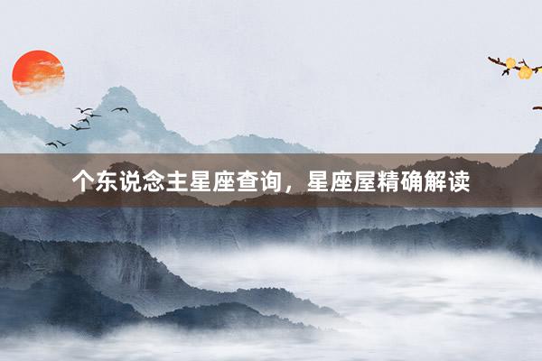 个东说念主星座查询，星座屋精确解读